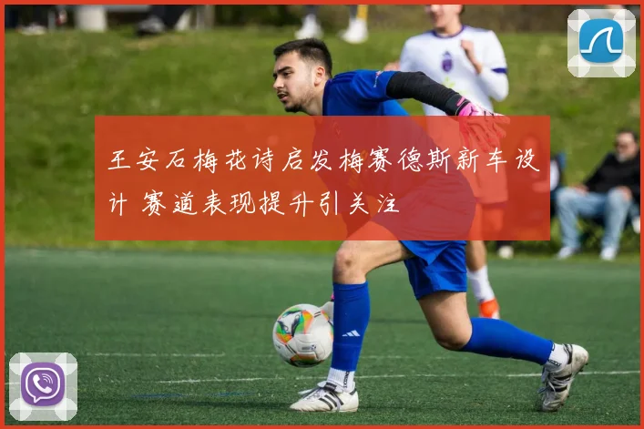 王安石梅花诗启发梅赛德斯新车设计 赛道表现提升引关注