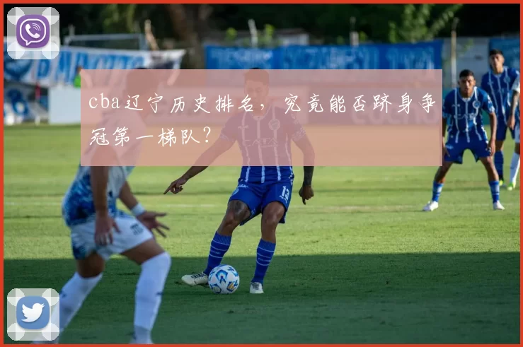 cba辽宁历史排名，究竟能否跻身争冠第一梯队？